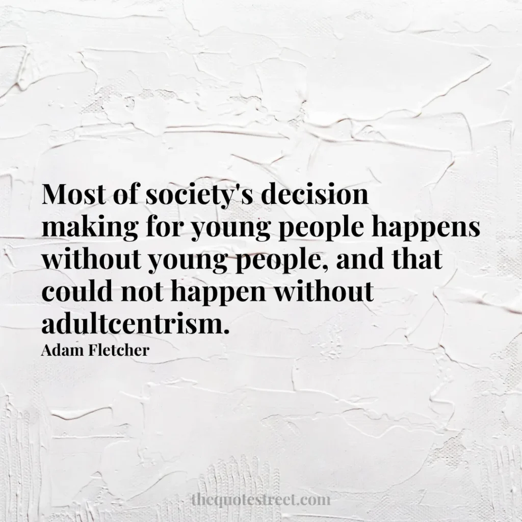 Most of society's decision making for young people happens without young people