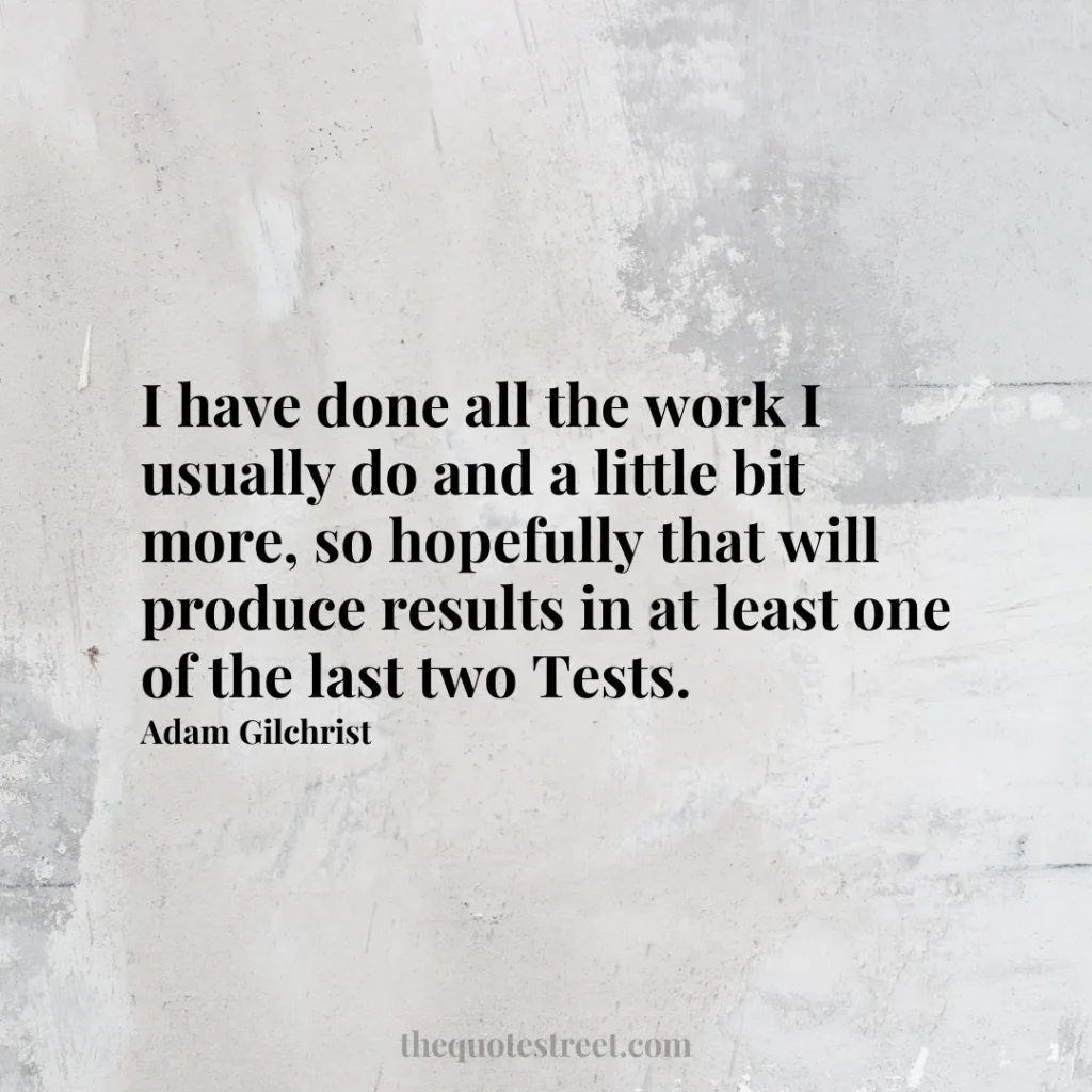 I have done all the work I usually do and a little bit more