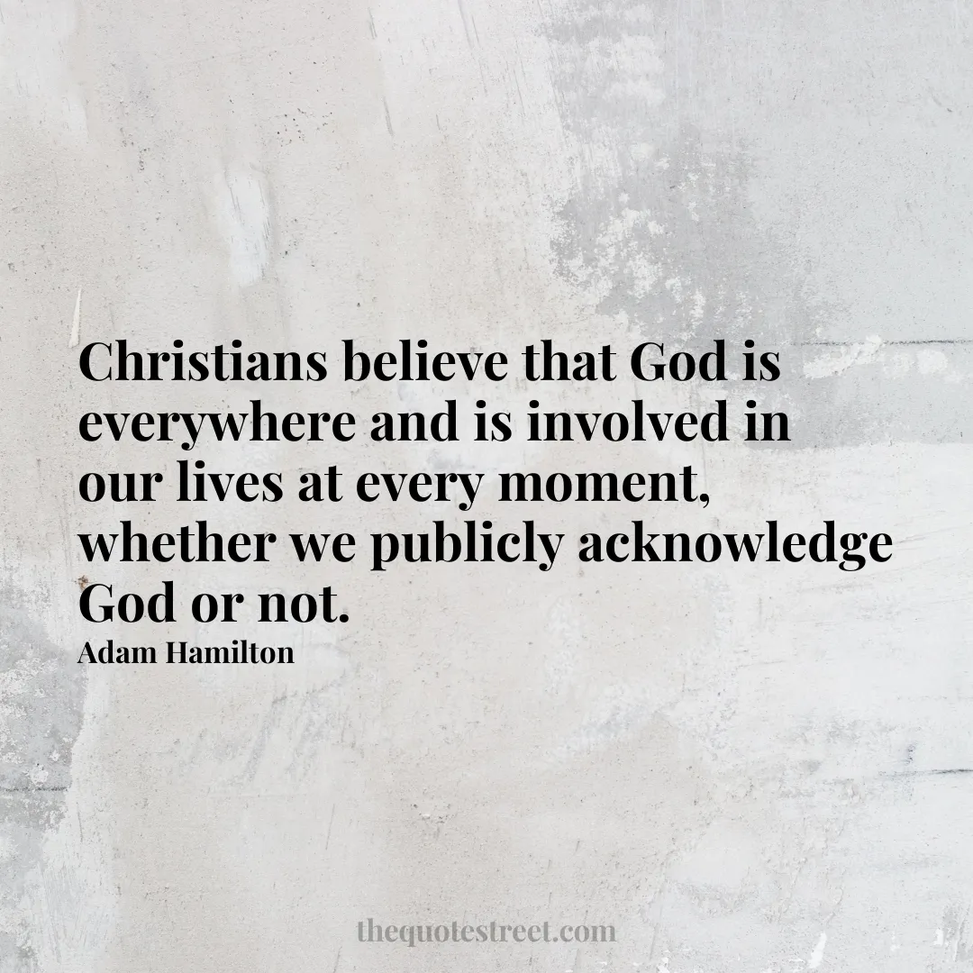 Christians believe that God is everywhere and is involved in our lives at every moment