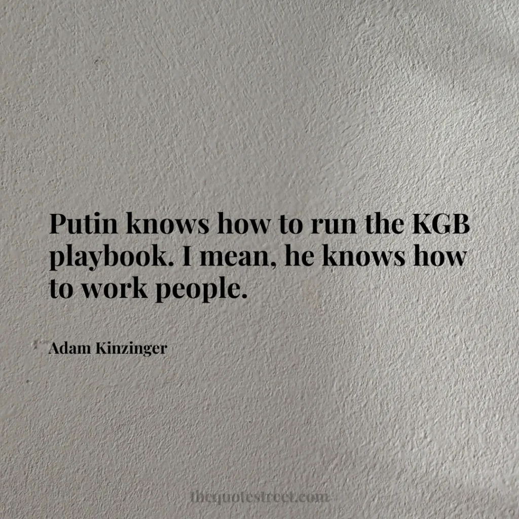 Putin knows how to run the KGB playbook. I mean