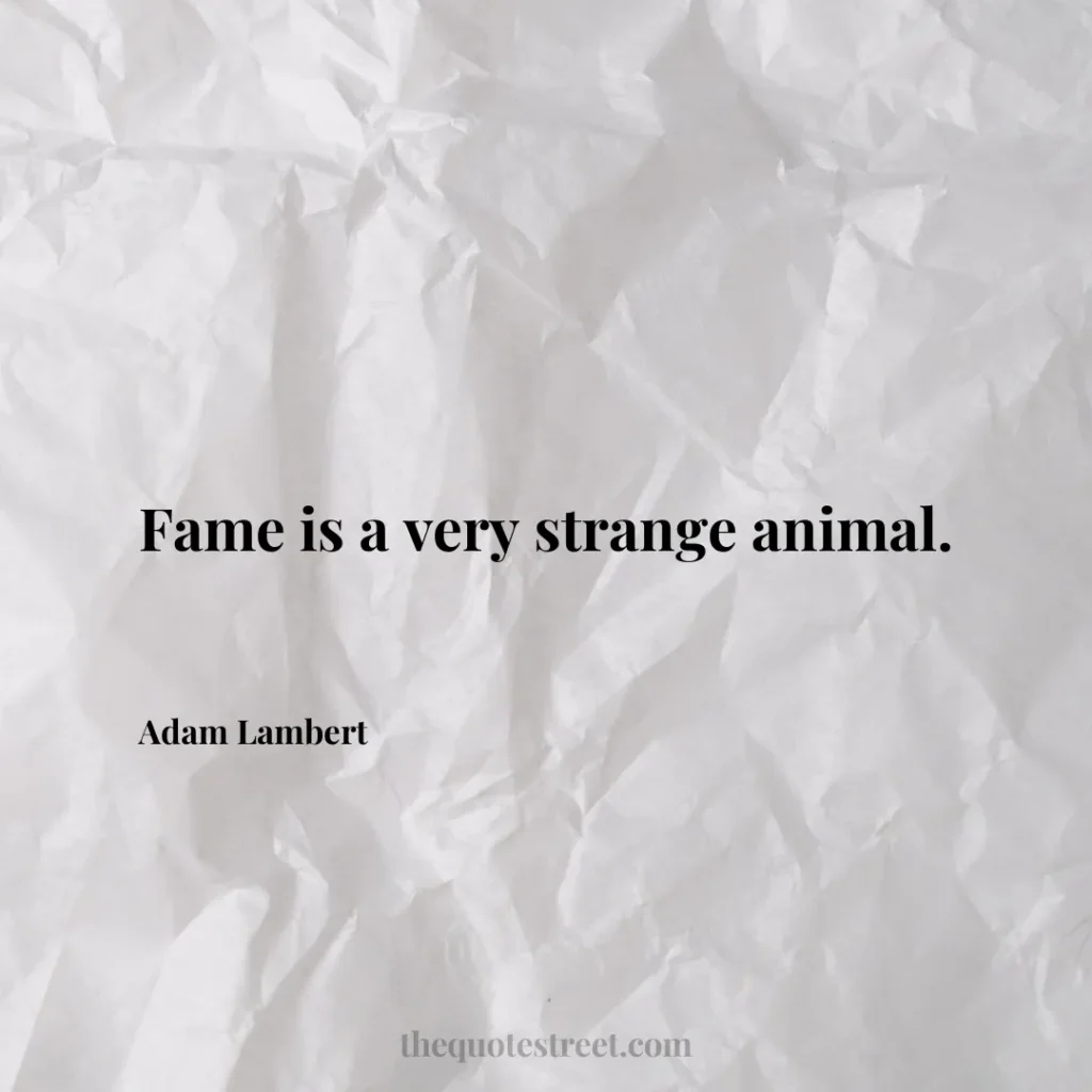 Fame is a very strange animal. - Adam Lambert