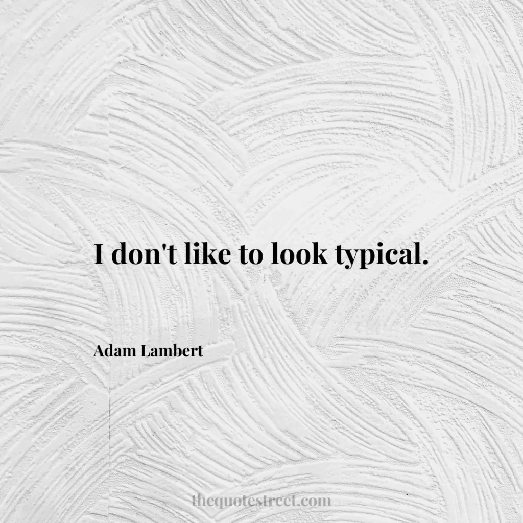 I don't like to look typical. - Adam Lambert