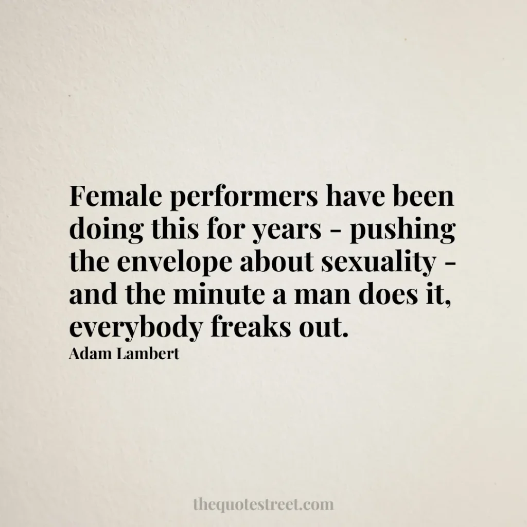 Female performers have been doing this for years - pushing the envelope about sexuality - and the minute a man does it