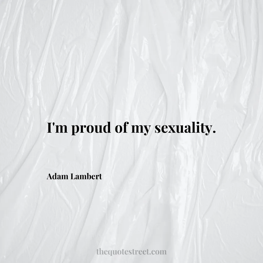 I'm proud of my sexuality. - Adam Lambert