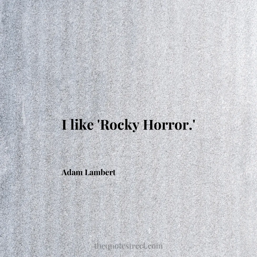 I like 'Rocky Horror.' - Adam Lambert