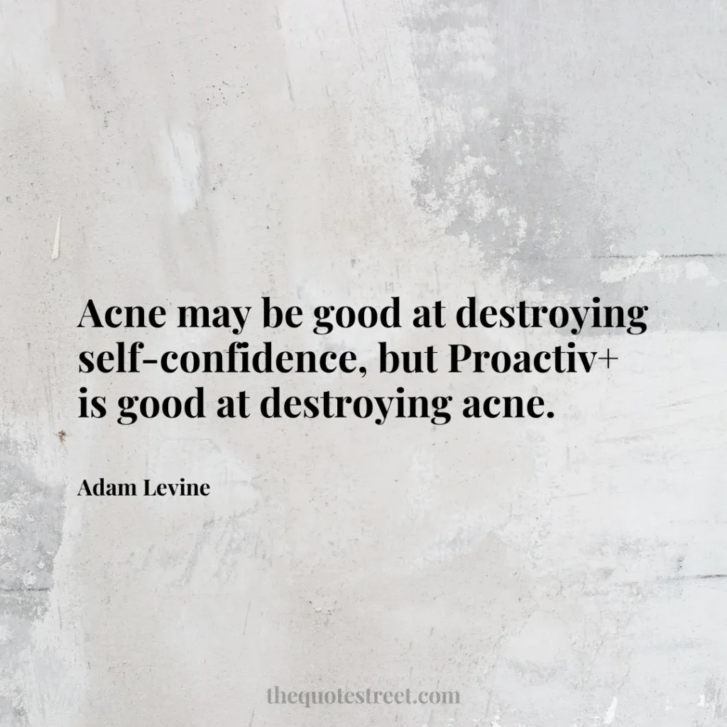 Acne may be good at destroying self-confidence