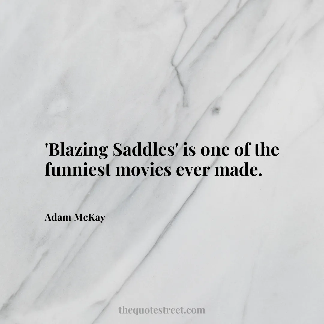 'Blazing Saddles' is one of the funniest movies ever made. - Adam McKay