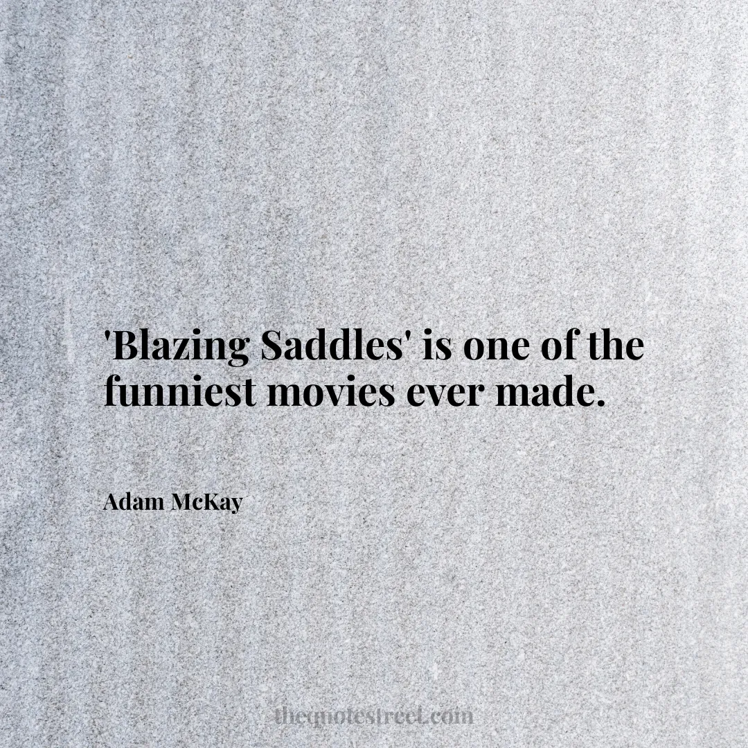 'Blazing Saddles' is one of the funniest movies ever made. - Adam McKay