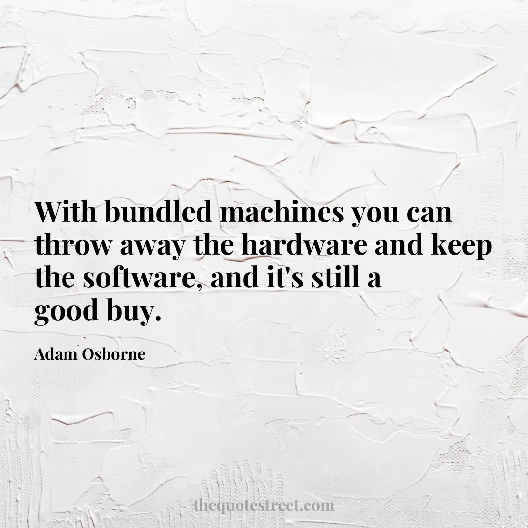 With bundled machines you can throw away the hardware and keep the software