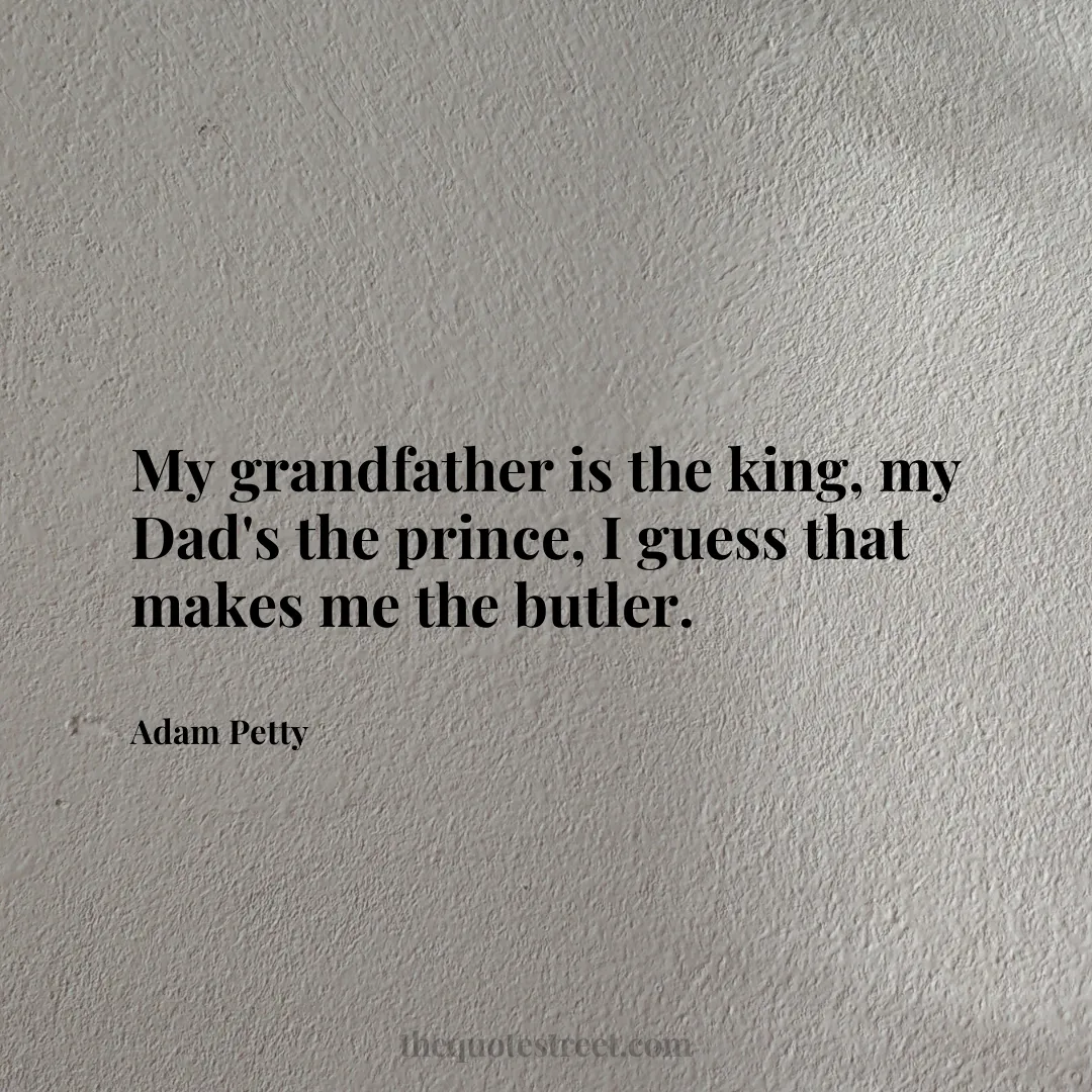 My grandfather is the king