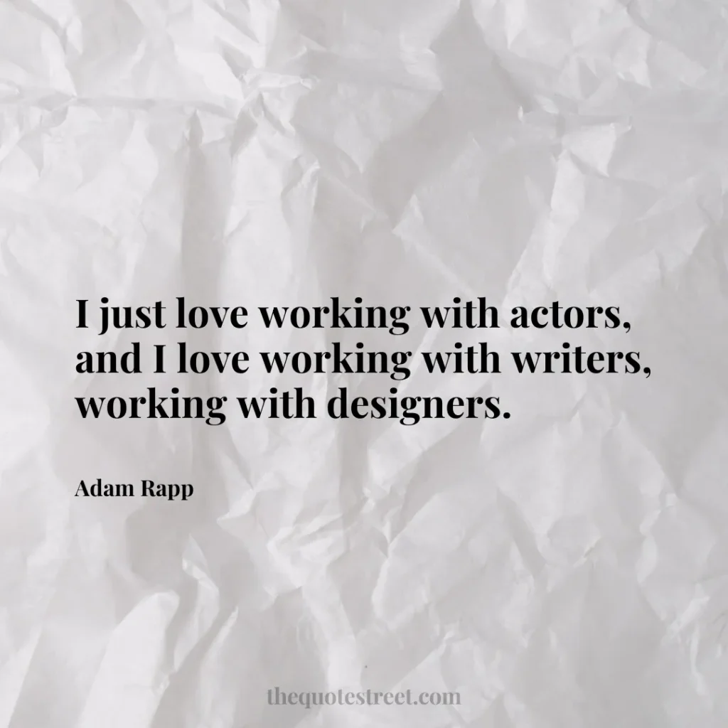 I just love working with actors