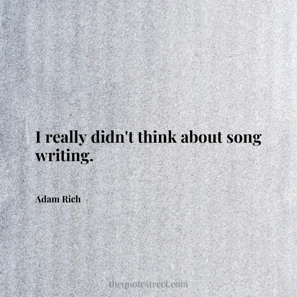 I really didn't think about song writing. - Adam Rich