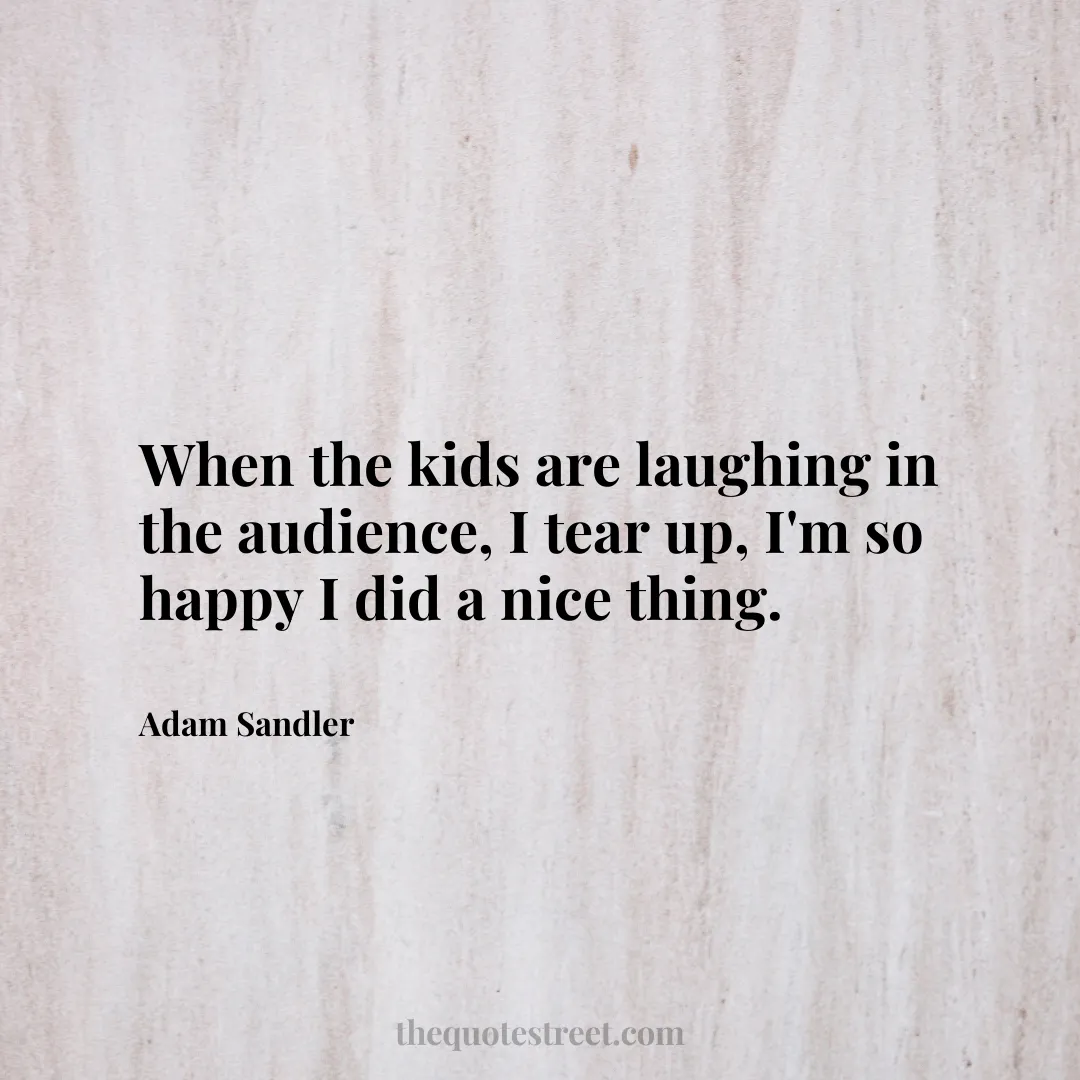 When the kids are laughing in the audience