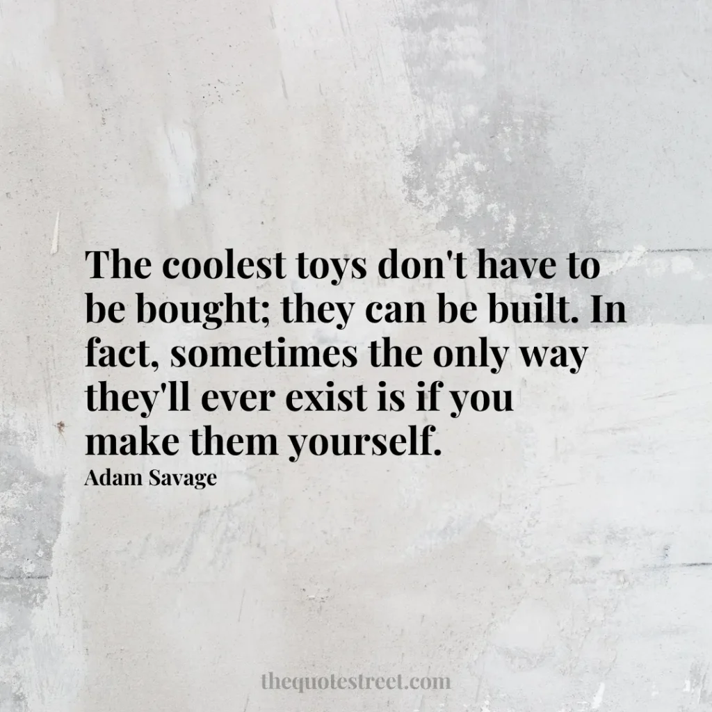 The coolest toys don't have to be bought; they can be built. In fact