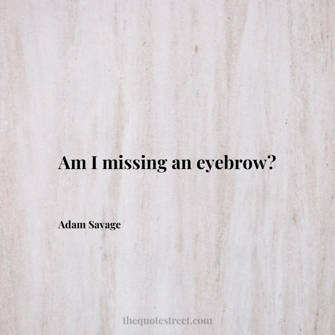 Am I missing an eyebrow? - Adam Savage