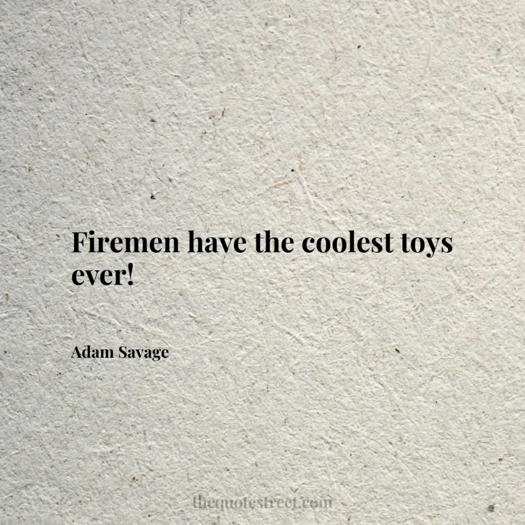 Firemen have the coolest toys ever! - Adam Savage