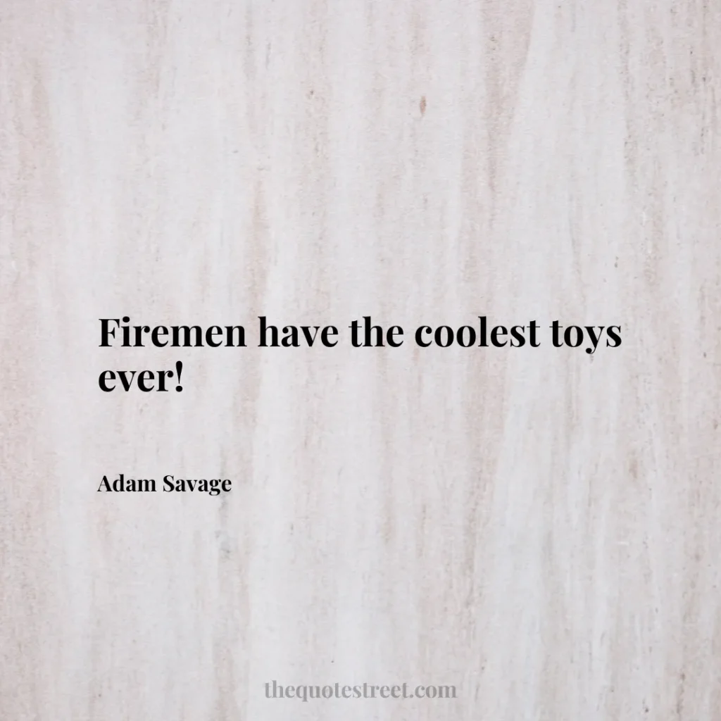 Firemen have the coolest toys ever! - Adam Savage