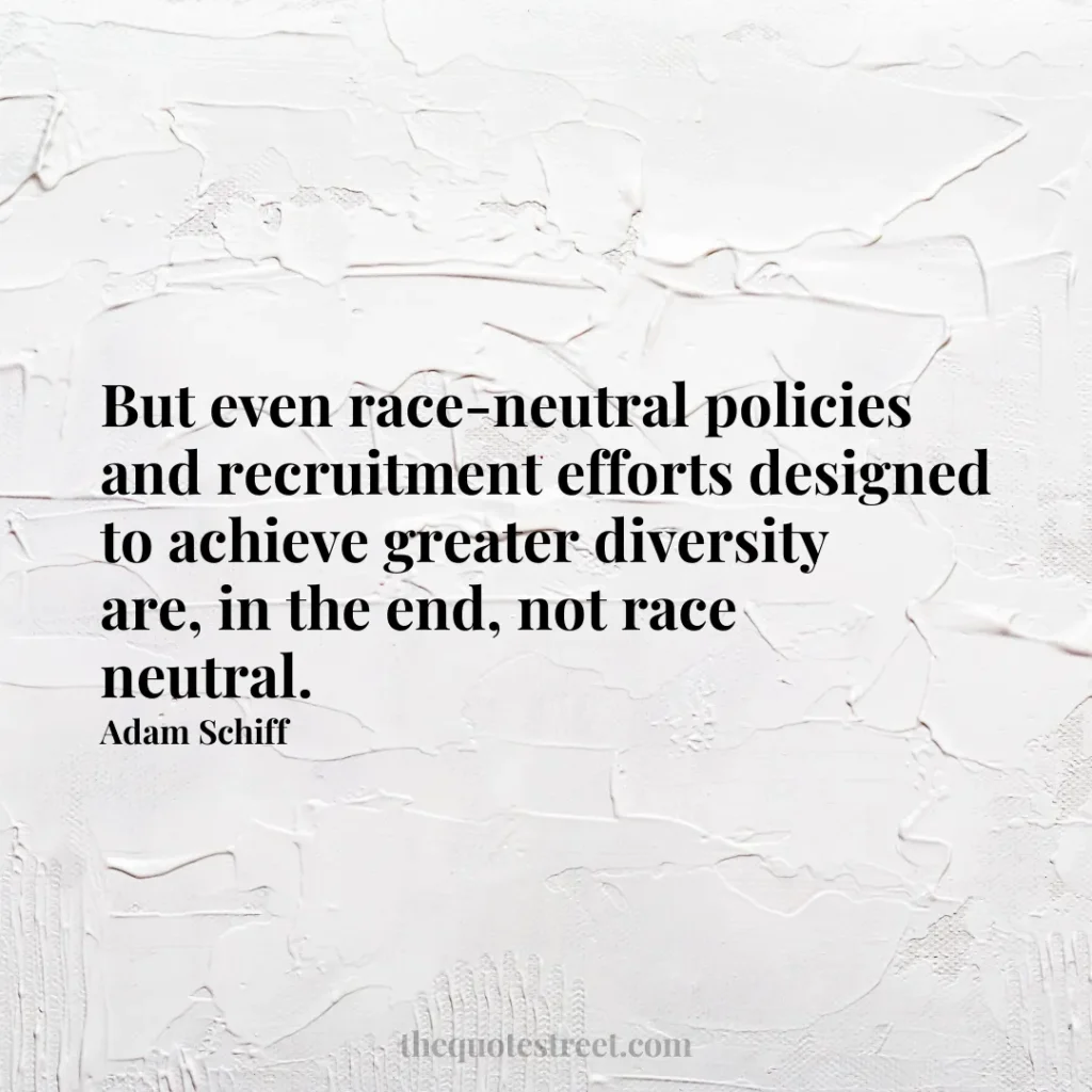 But even race-neutral policies and recruitment efforts designed to achieve greater diversity are