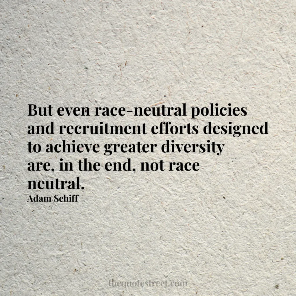 But even race-neutral policies and recruitment efforts designed to achieve greater diversity are