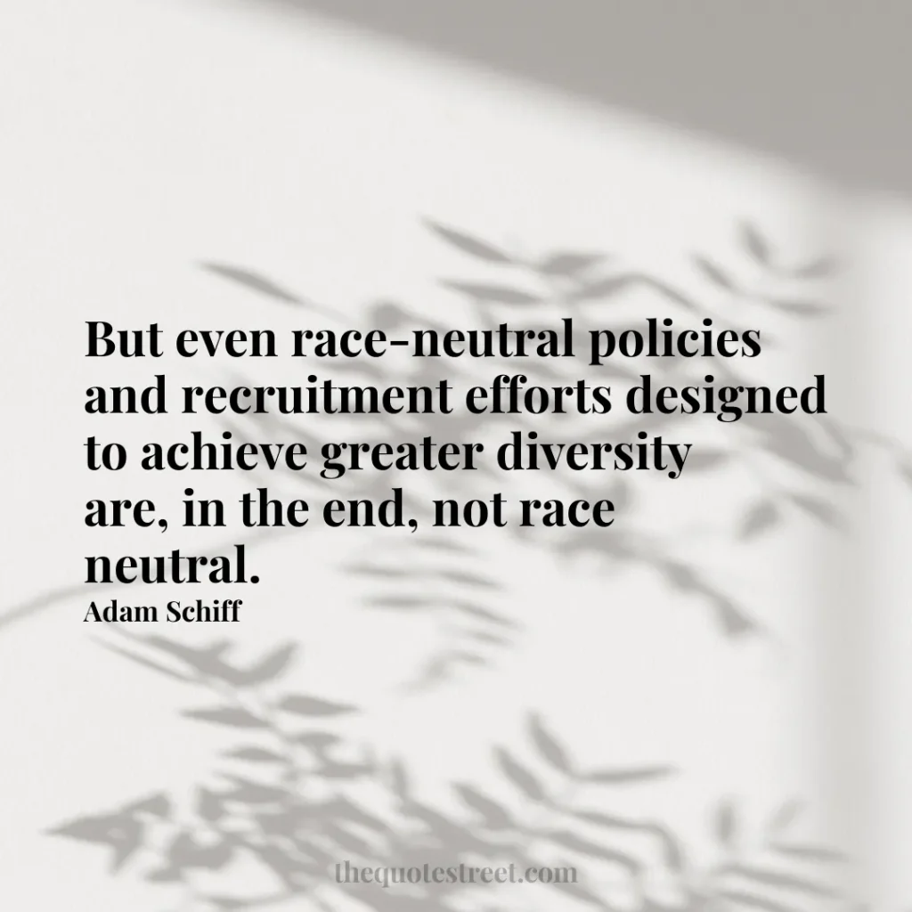 But even race-neutral policies and recruitment efforts designed to achieve greater diversity are