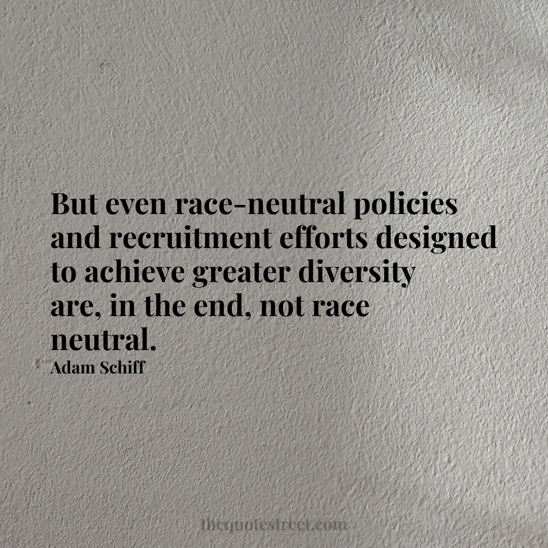 But even race-neutral policies and recruitment efforts designed to achieve greater diversity are