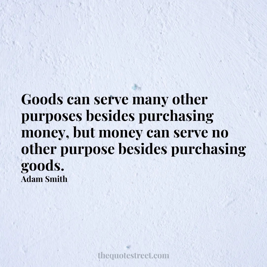 Goods can serve many other purposes besides purchasing money