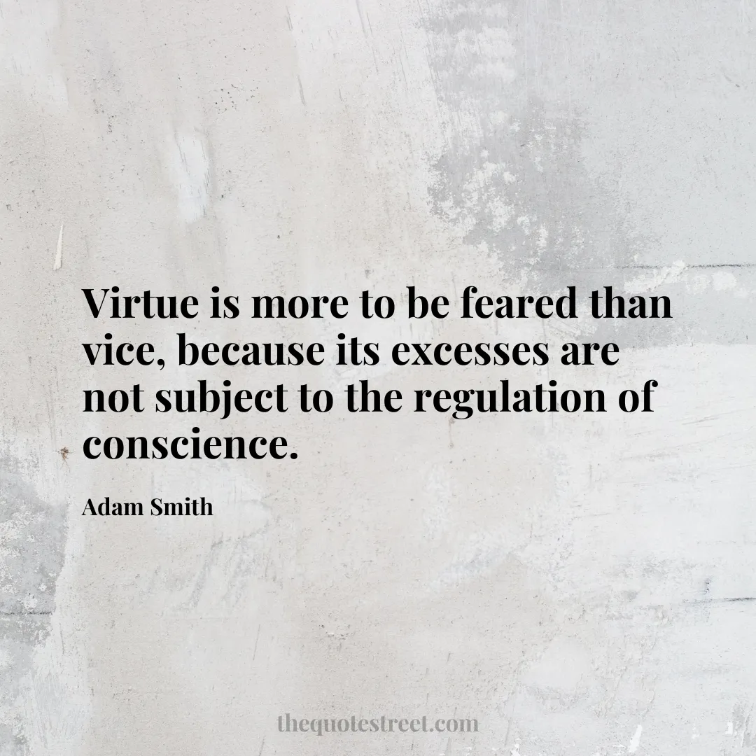 Virtue is more to be feared than vice