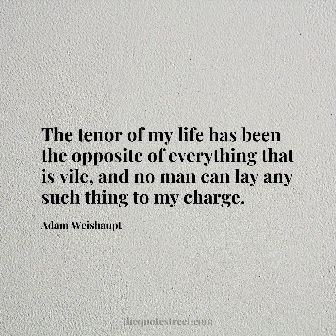 The tenor of my life has been the opposite of everything that is vile