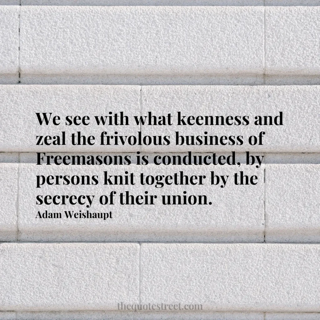 We see with what keenness and zeal the frivolous business of Freemasons is conducted