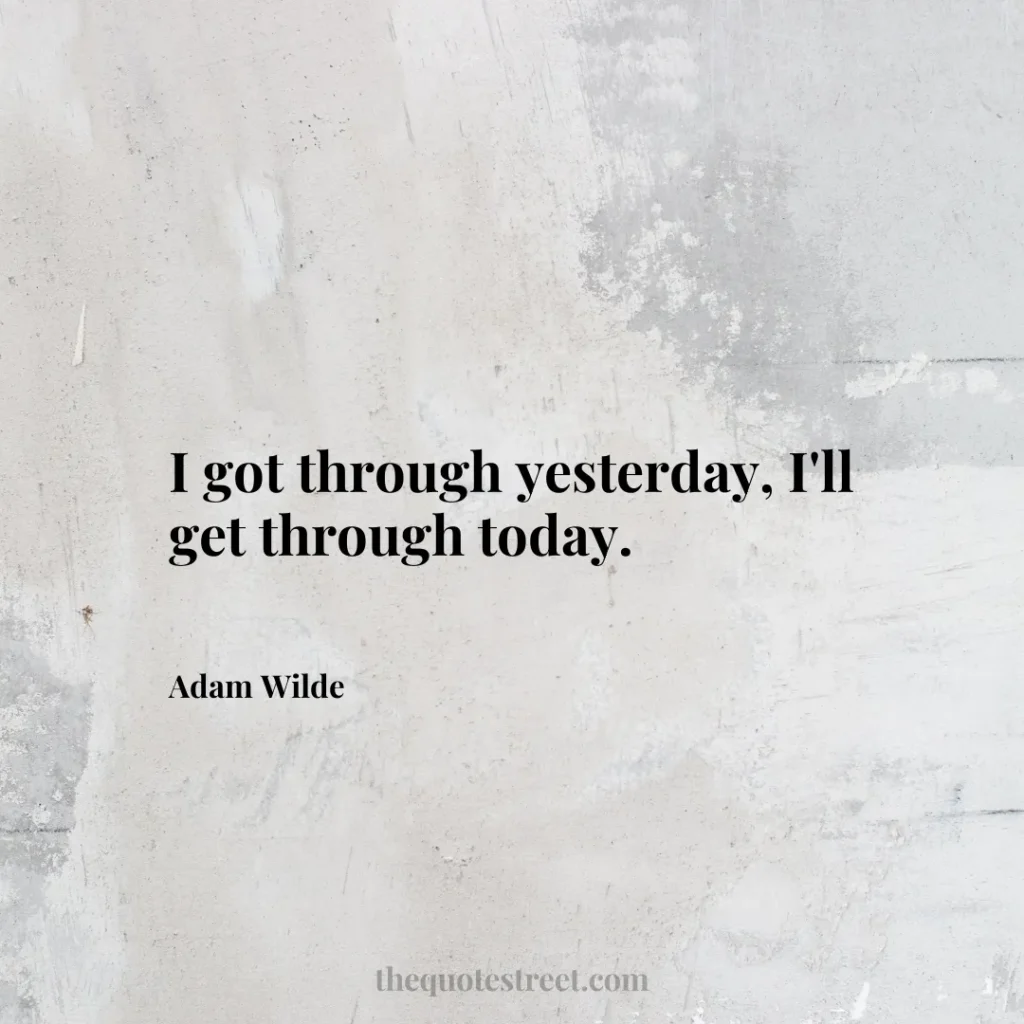 I got through yesterday