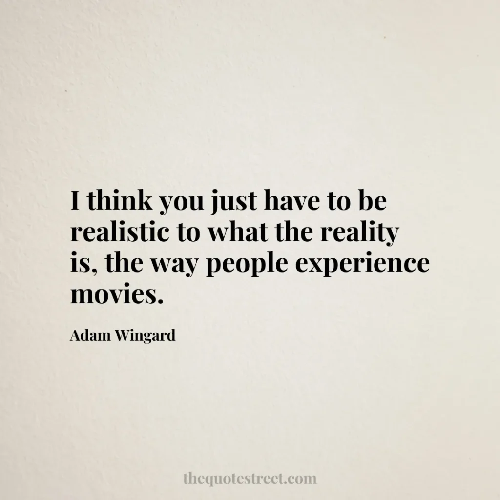 I think you just have to be realistic to what the reality is