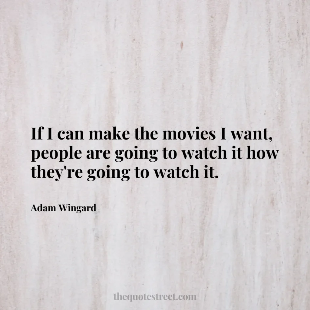 If I can make the movies I want