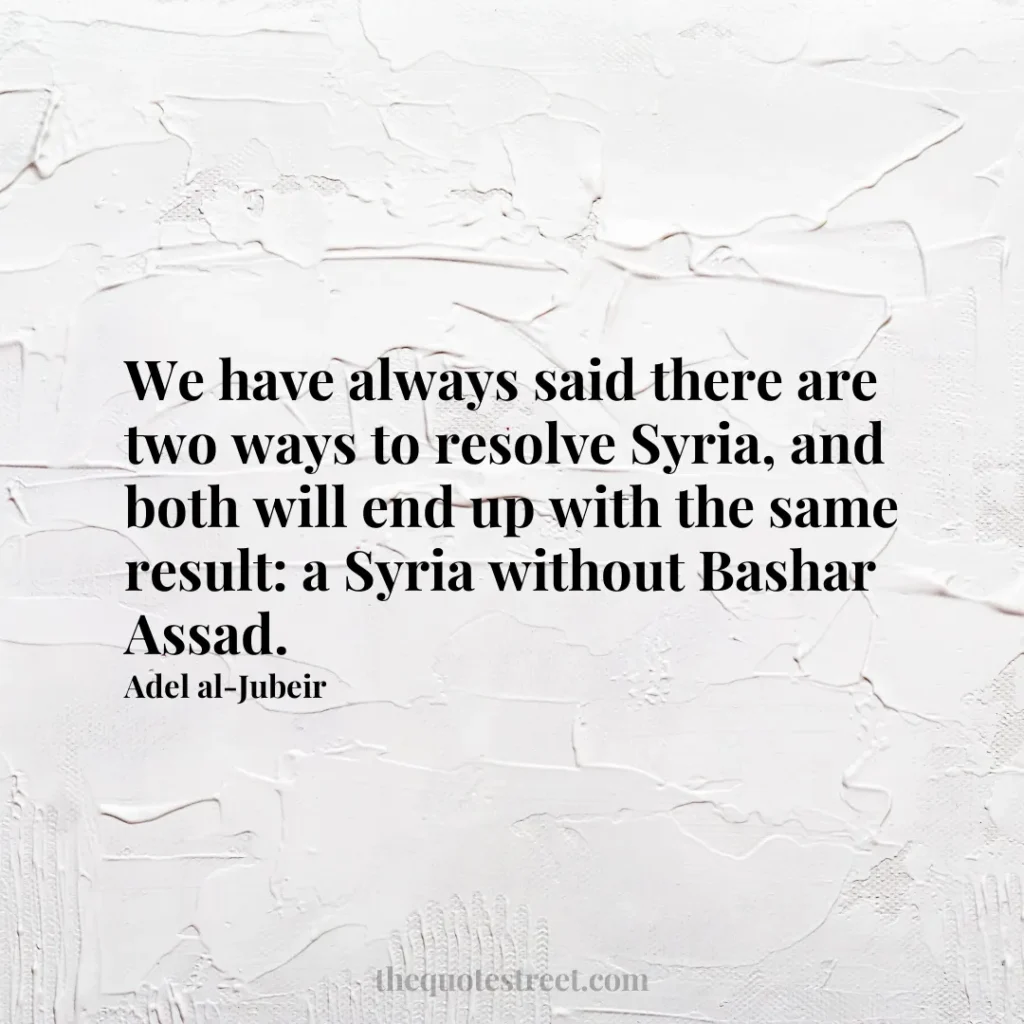We have always said there are two ways to resolve Syria