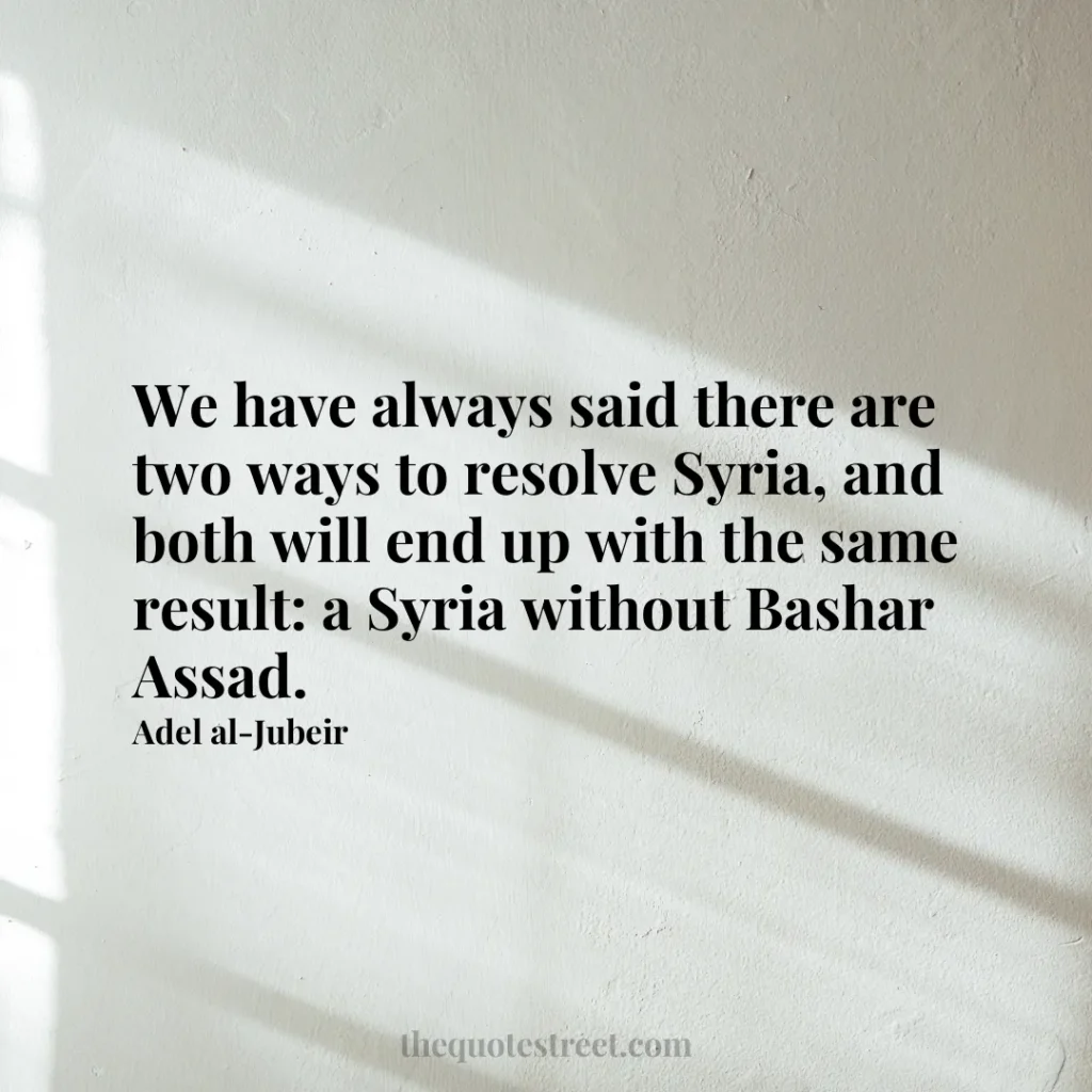 We have always said there are two ways to resolve Syria