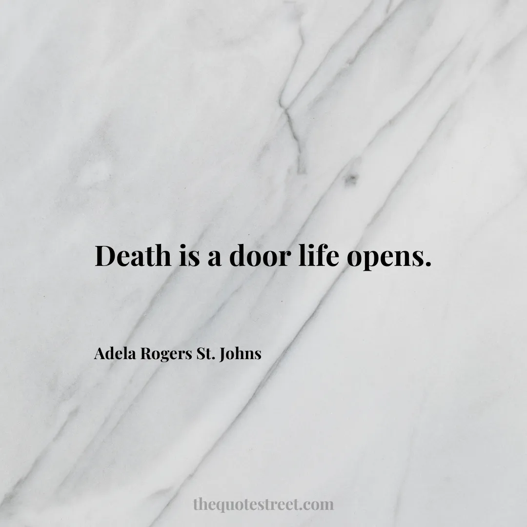 Death is a door life opens. - Adela Rogers St. Johns