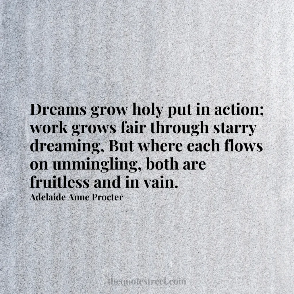 Dreams grow holy put in action; work grows fair through starry dreaming