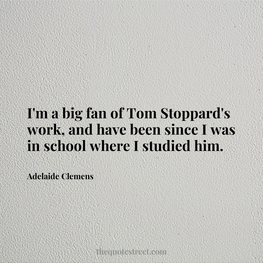 I'm a big fan of Tom Stoppard's work