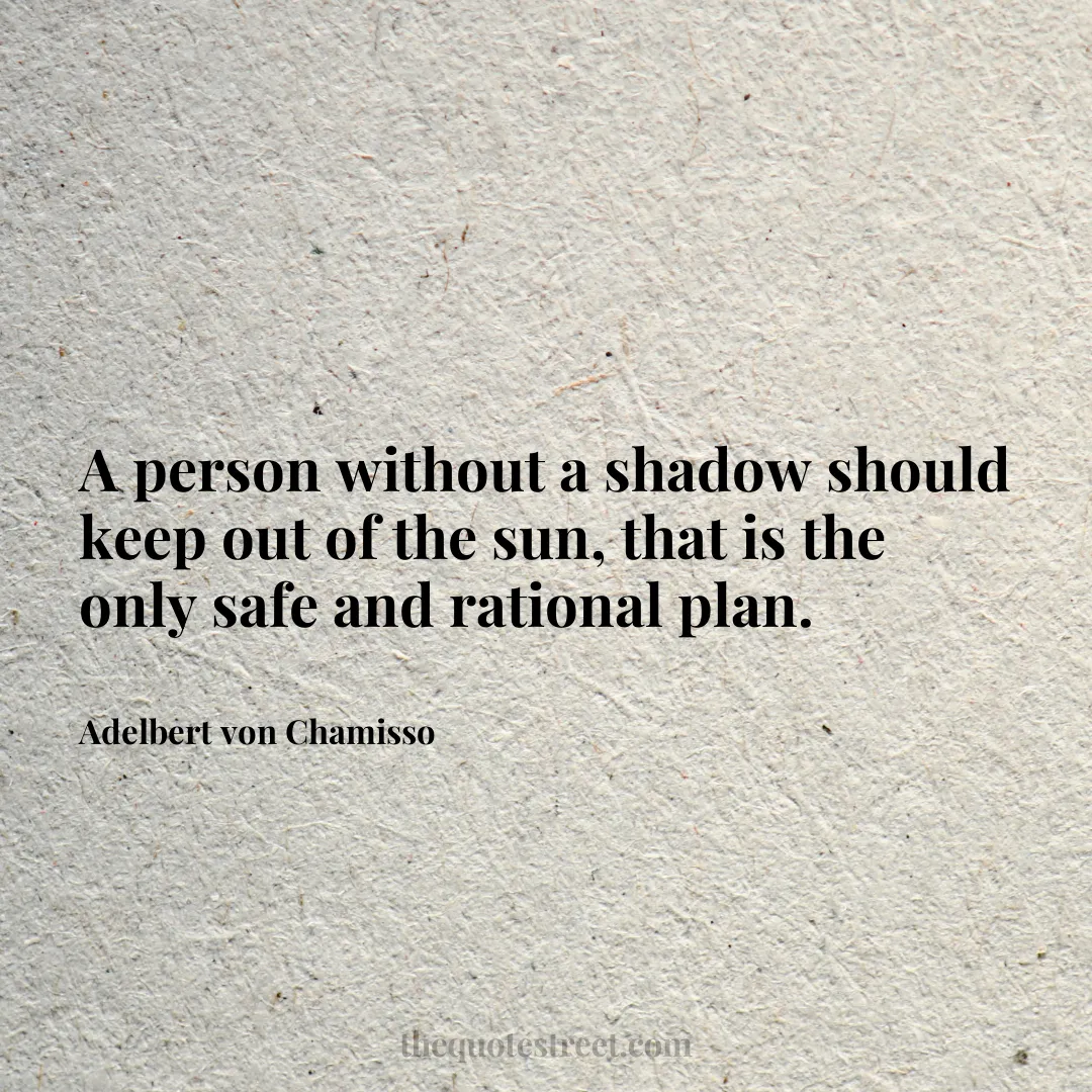 A person without a shadow should keep out of the sun