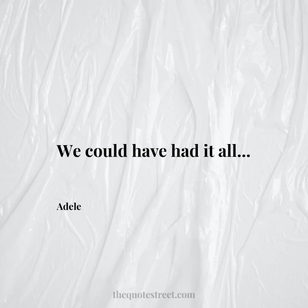 We could have had it all... - Adele