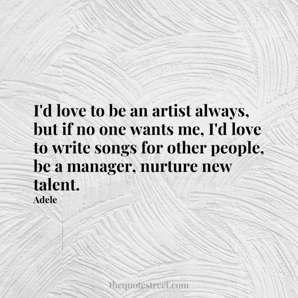 I'd love to be an artist always