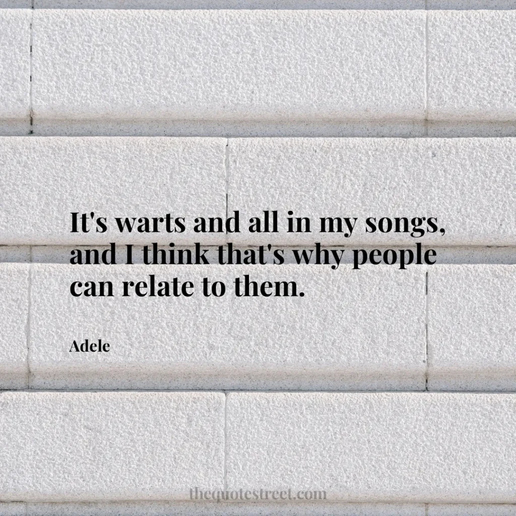 It's warts and all in my songs