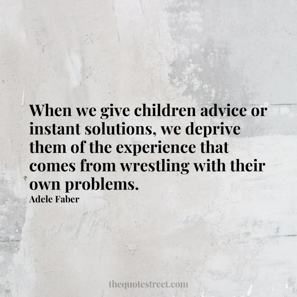 When we give children advice or instant solutions