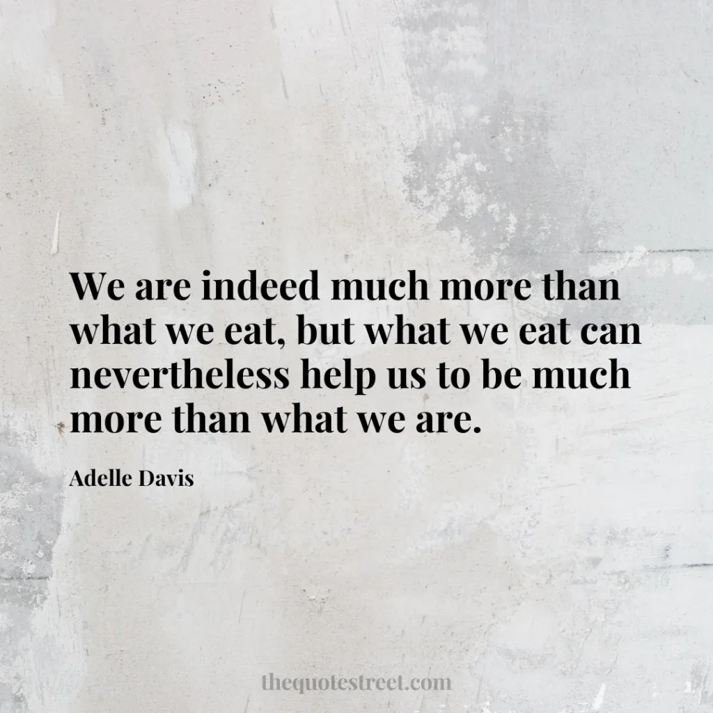 We are indeed much more than what we eat