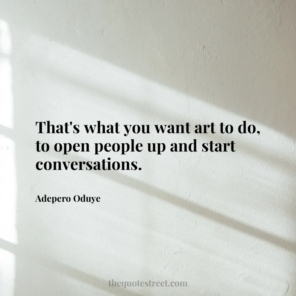 That's what you want art to do