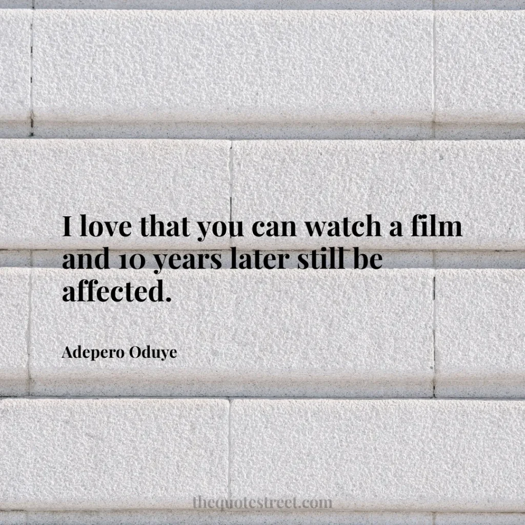 I love that you can watch a film and 10 years later still be affected. - Adepero Oduye