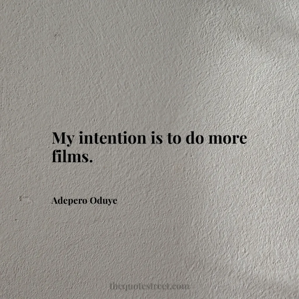 My intention is to do more films. - Adepero Oduye