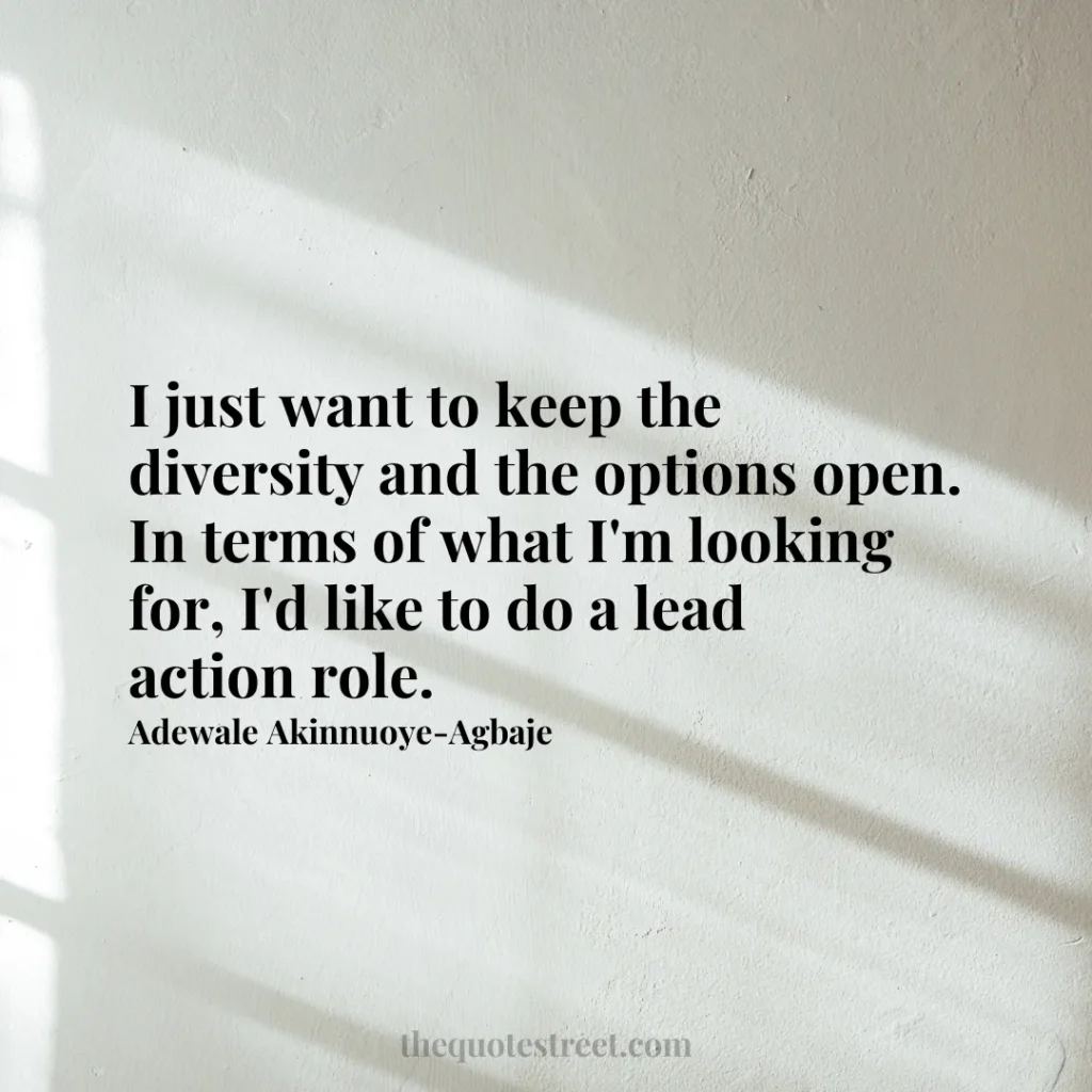 I just want to keep the diversity and the options open. In terms of what I'm looking for