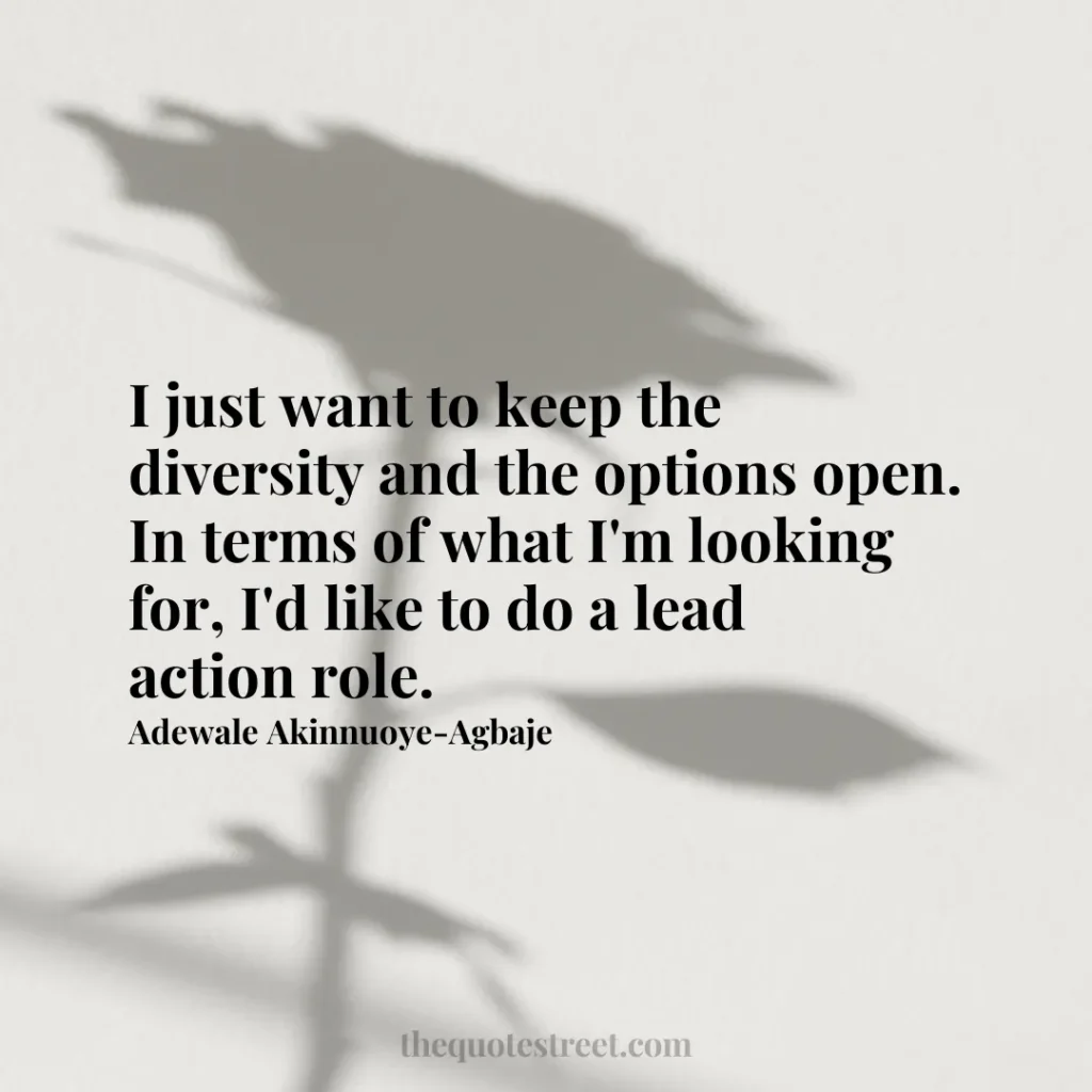 I just want to keep the diversity and the options open. In terms of what I'm looking for