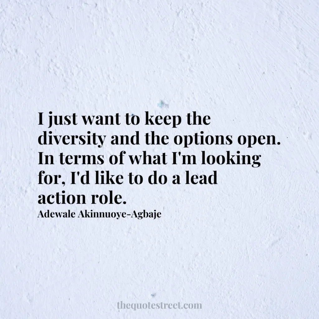 I just want to keep the diversity and the options open. In terms of what I'm looking for