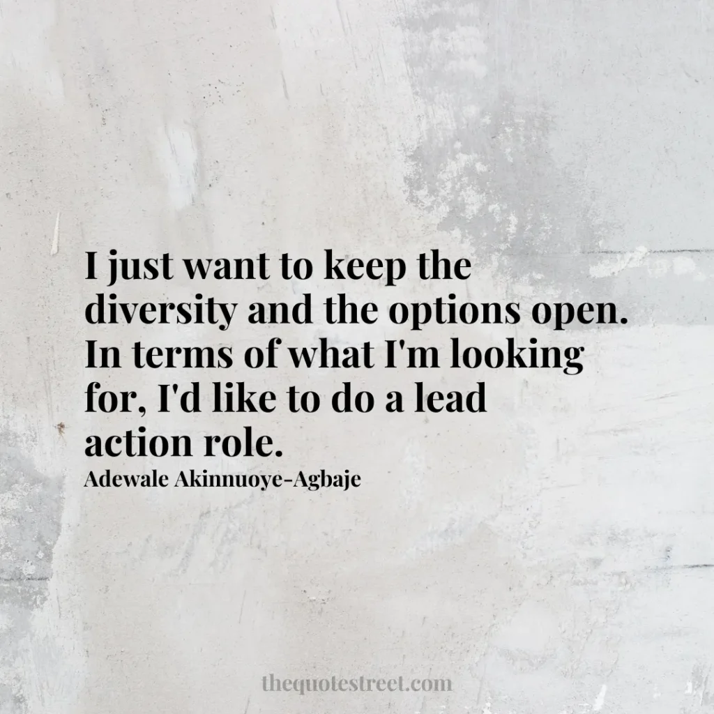 I just want to keep the diversity and the options open. In terms of what I'm looking for